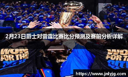 2月23日爵士对雷霆比赛比分预测及赛前分析详解